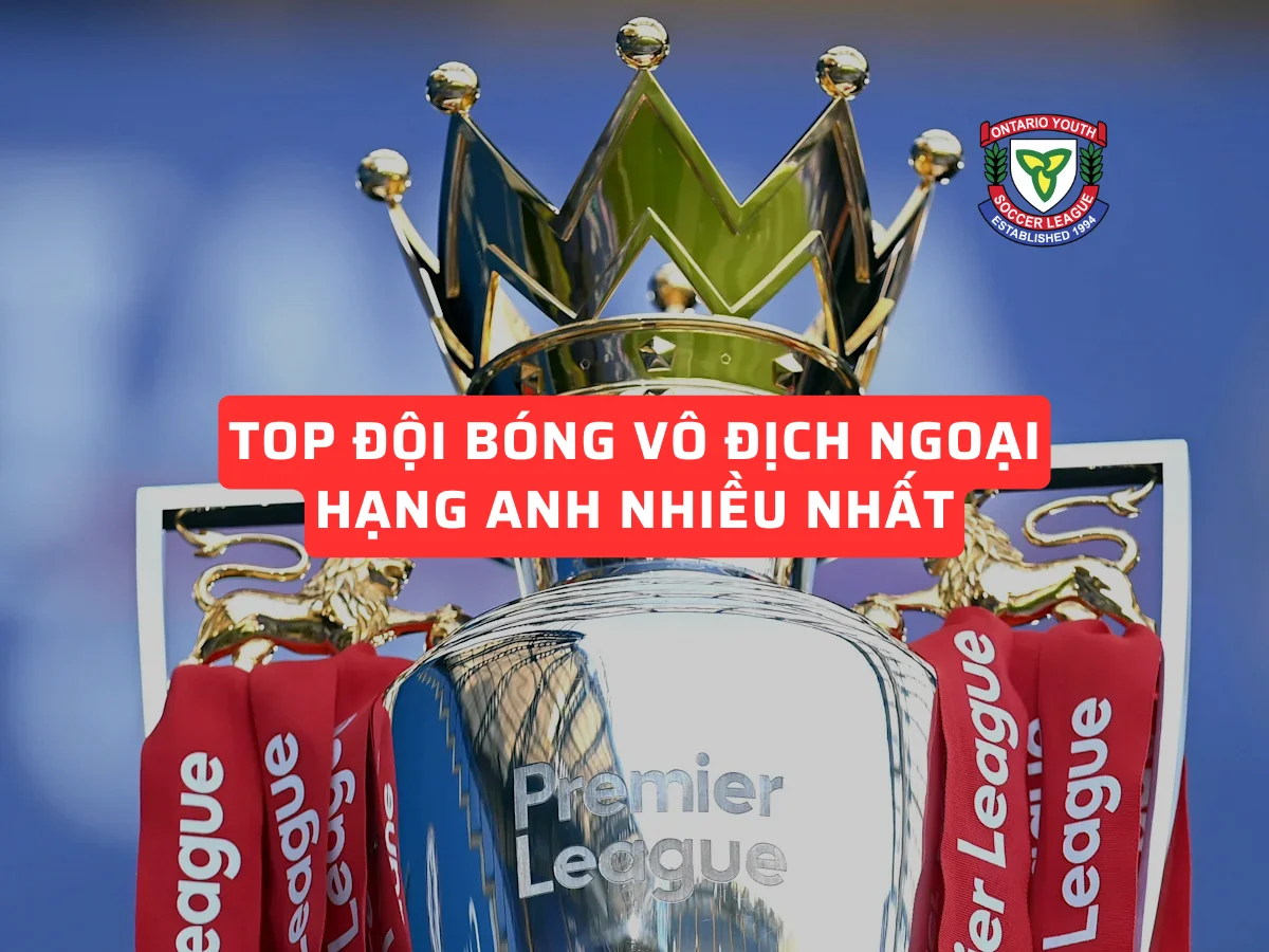 Top 5 Đội Bóng Vô Địch Ngoại Hạng Anh Nhiều Nhất Trong Lịch Sử
